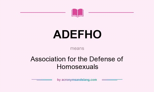 What does ADEFHO mean? It stands for Association for the Defense of Homosexuals