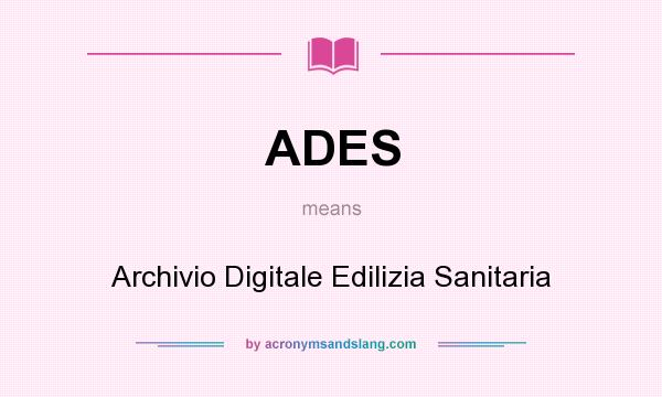 What does ADES mean? It stands for Archivio Digitale Edilizia Sanitaria