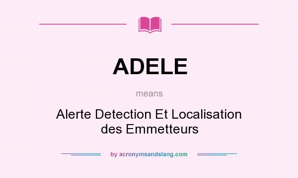 What does ADELE mean? It stands for Alerte Detection Et Localisation des Emmetteurs