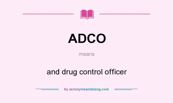 What does ADCO mean? It stands for and drug control officer