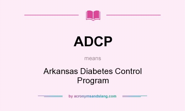 What does ADCP mean? It stands for Arkansas Diabetes Control Program