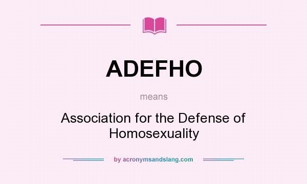 What does ADEFHO mean? It stands for Association for the Defense of Homosexuality