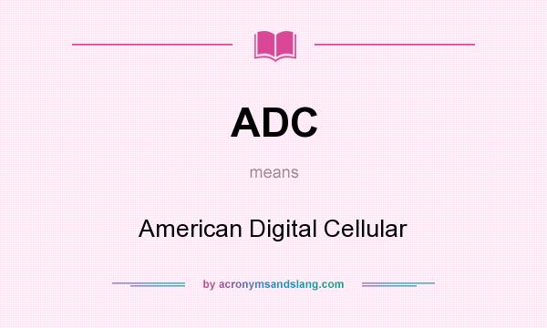 What does ADC mean? It stands for American Digital Cellular