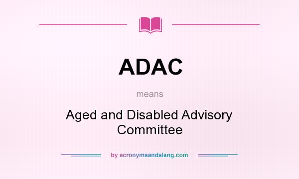 What does ADAC mean? It stands for Aged and Disabled Advisory Committee