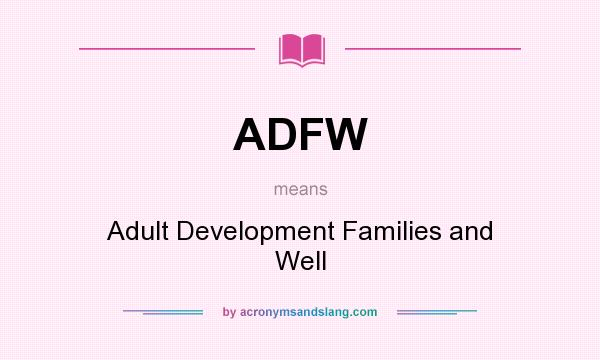 What does ADFW mean? It stands for Adult Development Families and Well