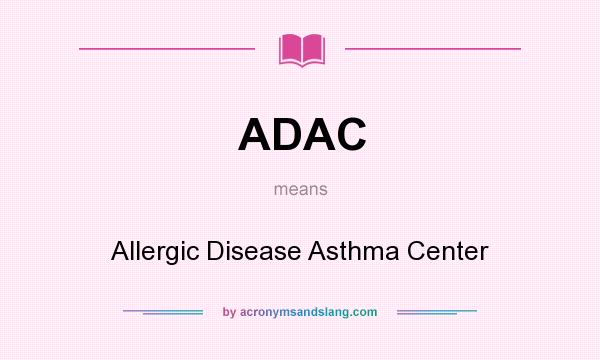 What does ADAC mean? It stands for Allergic Disease Asthma Center