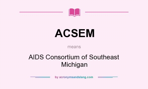 What does ACSEM mean? It stands for AIDS Consortium of Southeast Michigan