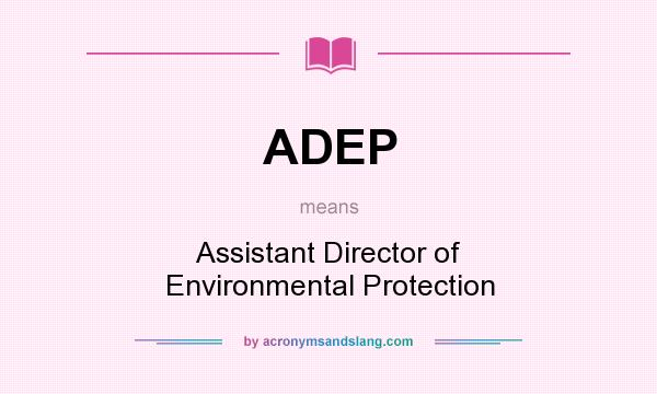 What does ADEP mean? It stands for Assistant Director of Environmental Protection