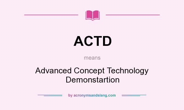 What does ACTD mean? It stands for Advanced Concept Technology Demonstartion