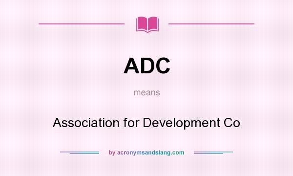 What does ADC mean? It stands for Association for Development Co