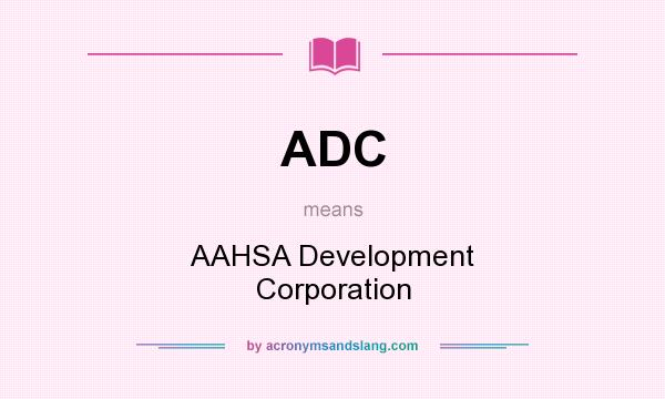 What does ADC mean? It stands for AAHSA Development Corporation