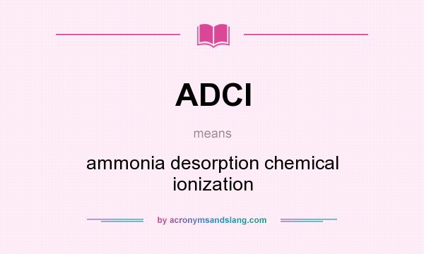 What does ADCI mean? It stands for ammonia desorption chemical ionization