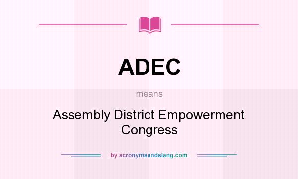 What does ADEC mean? It stands for Assembly District Empowerment Congress
