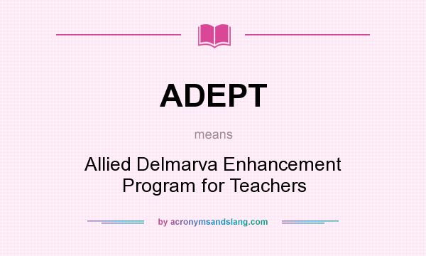 What does ADEPT mean? It stands for Allied Delmarva Enhancement Program for Teachers