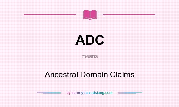 What does ADC mean? It stands for Ancestral Domain Claims