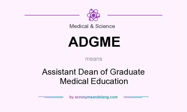 What does ADGME mean? It stands for Assistant Dean of Graduate Medical Education