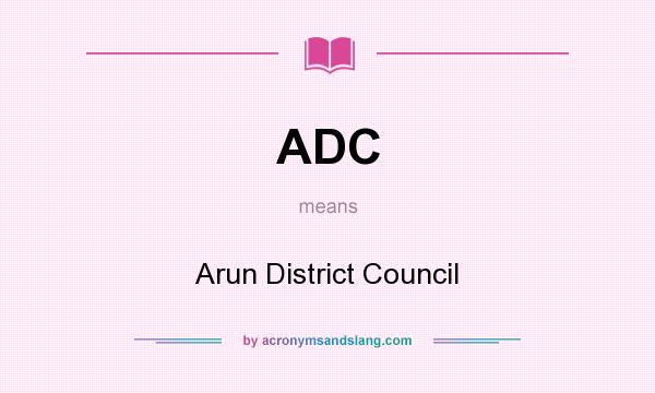What does ADC mean? It stands for Arun District Council