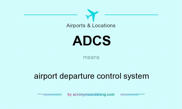 What does ADCS mean? It stands for airport departure control system