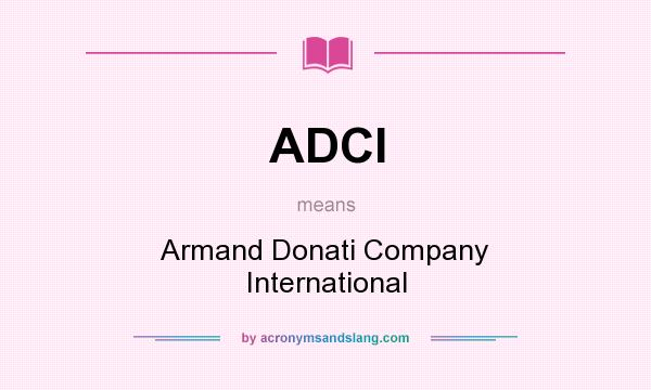 What does ADCI mean? It stands for Armand Donati Company International