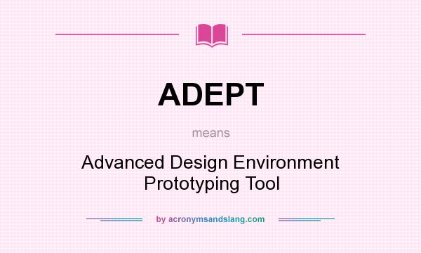 What does ADEPT mean? It stands for Advanced Design Environment Prototyping Tool