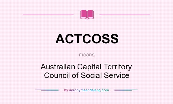 What does ACTCOSS mean? It stands for Australian Capital Territory Council of Social Service