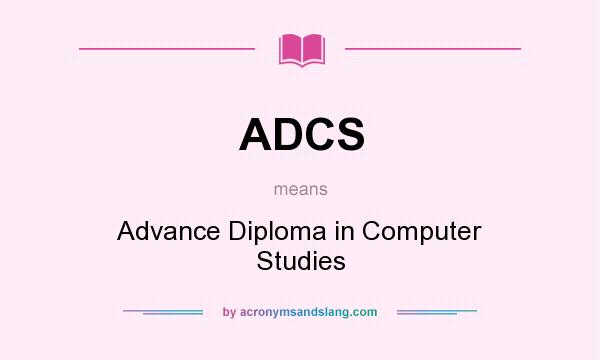 What does ADCS mean? It stands for Advance Diploma in Computer Studies
