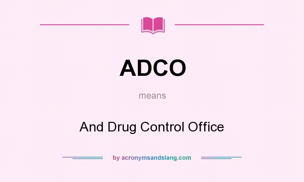 What does ADCO mean? It stands for And Drug Control Office