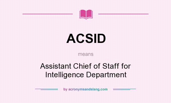 What does ACSID mean? It stands for Assistant Chief of Staff for Intelligence Department