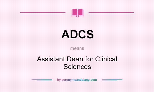 What does ADCS mean? It stands for Assistant Dean for Clinical Sciences