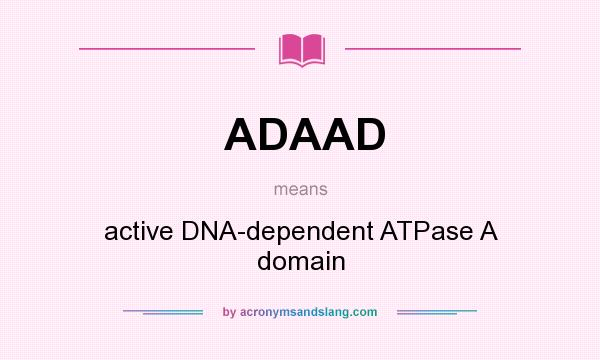 What does ADAAD mean? It stands for active DNA-dependent ATPase A domain