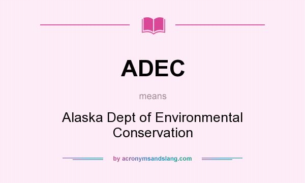 What does ADEC mean? It stands for Alaska Dept of Environmental Conservation