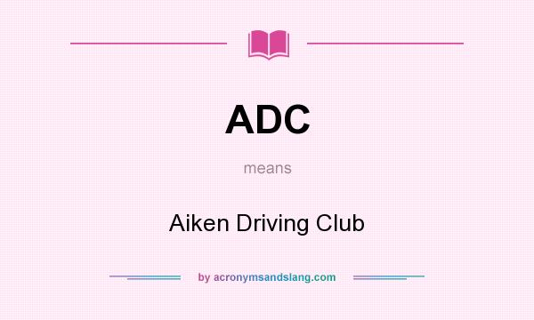 What does ADC mean? It stands for Aiken Driving Club
