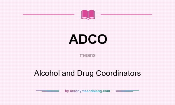 What does ADCO mean? It stands for Alcohol and Drug Coordinators