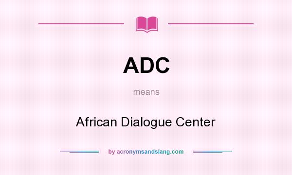 What does ADC mean? It stands for African Dialogue Center