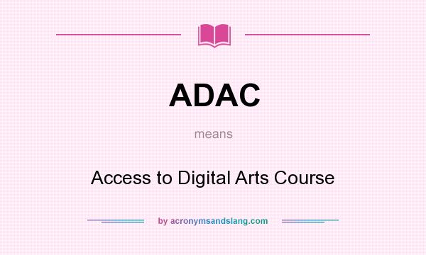 What does ADAC mean? It stands for Access to Digital Arts Course