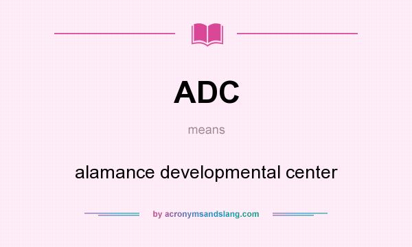 What does ADC mean? It stands for alamance developmental center