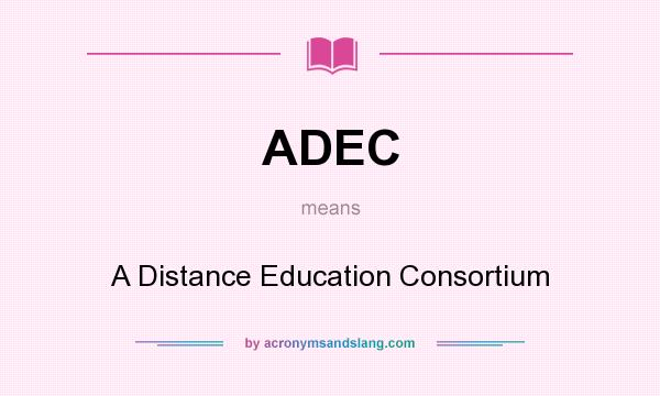 What does ADEC mean? It stands for A Distance Education Consortium