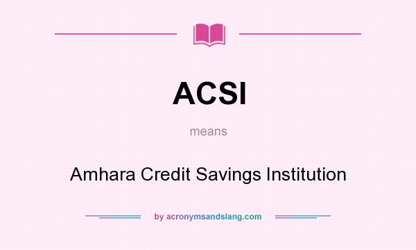 What does ACSI mean? It stands for Amhara Credit Savings Institution