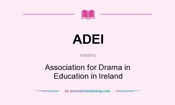 What does ADEI mean? It stands for Association for Drama in Education in Ireland