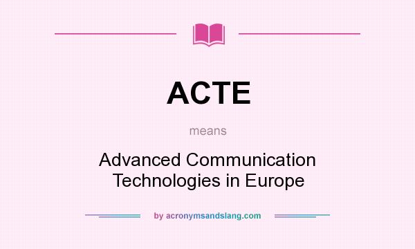 What does ACTE mean? It stands for Advanced Communication Technologies in Europe