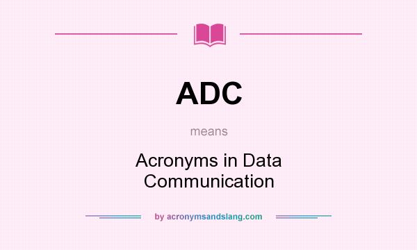 What does ADC mean? It stands for Acronyms in Data Communication