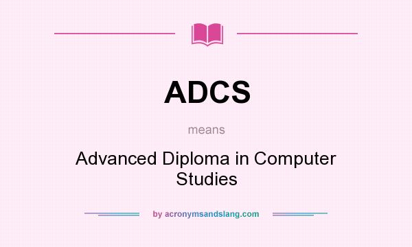 What does ADCS mean? It stands for Advanced Diploma in Computer Studies
