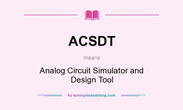 What does ACSDT mean? It stands for Analog Circuit Simulator and Design Tool