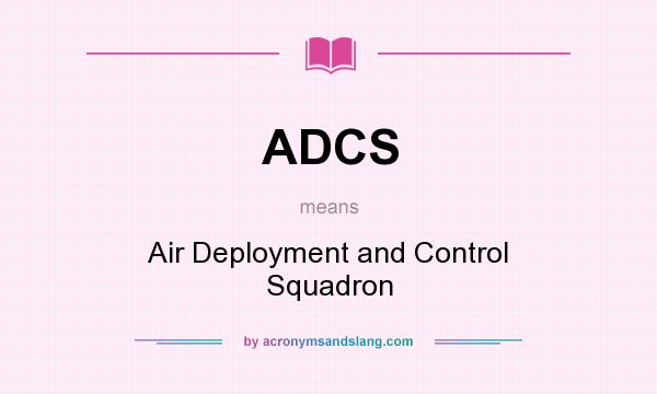 What does ADCS mean? It stands for Air Deployment and Control Squadron