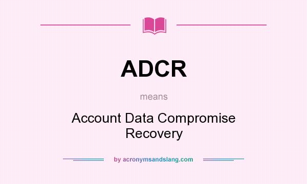What does ADCR mean? It stands for Account Data Compromise Recovery