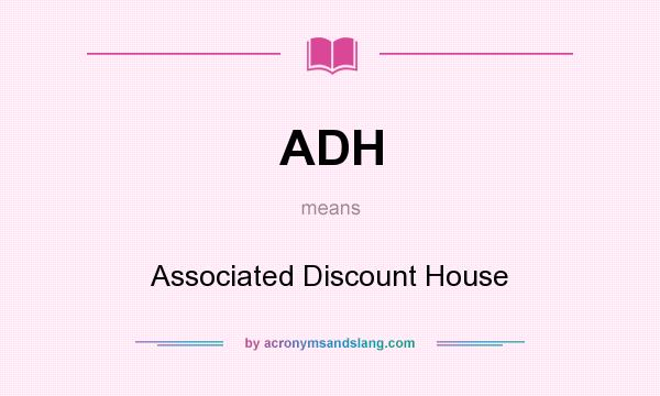 What does ADH mean? It stands for Associated Discount House