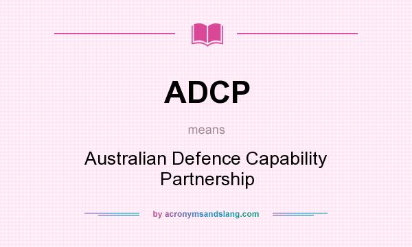 What does ADCP mean? It stands for Australian Defence Capability Partnership