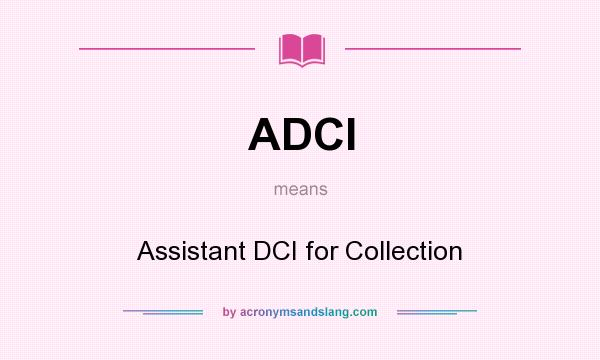 What does ADCI mean? It stands for Assistant DCI for Collection