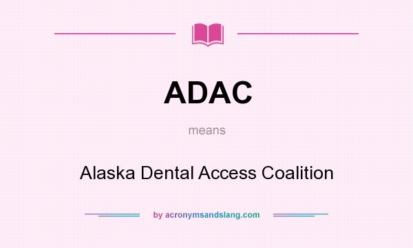 What does ADAC mean? It stands for Alaska Dental Access Coalition