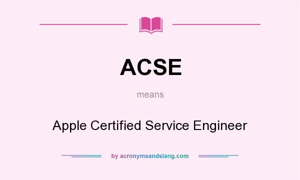 What does ACSE mean? It stands for Apple Certified Service Engineer